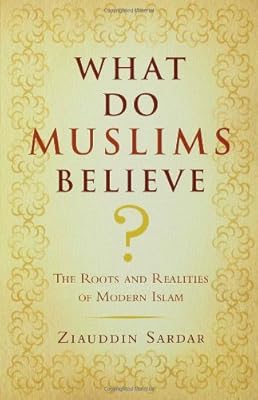 What Do Muslims Believe?: The Roots and Realities of Modern Islam