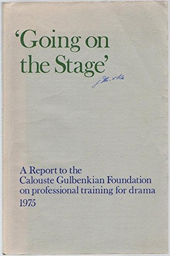 Going on the stage: A report to the Calouste Gulbenkian Foundation on professional training for drama by Various