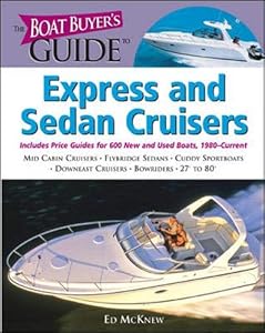 The Boat Buyer's Guide to Express and Sedan Cruisers: Pictures, Floorplans, Specifications, Reviews, and Prices for More Than 600 Boats, 27 to 63 Feet Lon (Boat Buyer’s Guides) by Ed McKnew