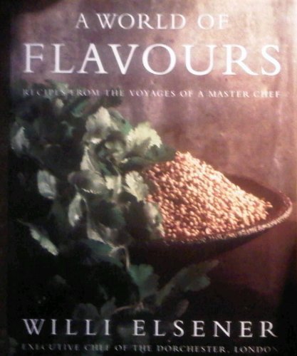 A World of Flavours: Recipes from the Voyages of a Master Chef by Willi Elsener