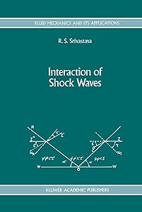 Interaction of Shock Waves (Fluid Mechanics and Its Applications, 22) by R. S. Srivastava