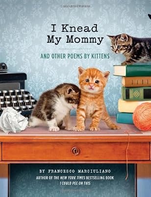 I Knead My Mommy: And Other Poems by Kittens (Funny Book About Cats, Cat Poems, Animal Book)