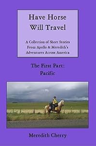 Have Horse Will Travel: A Collection of Short Stories from Apollo & Meredith's Adventures Across America (The First Part: Pacific) by Meredith Cherry