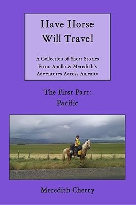 Have Horse Will Travel: A Collection of Short Stories from Apollo & Meredith's Adventures Across America (The First Part: Pacific)