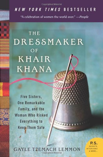 The Dressmaker of Khair Khana: Five Sisters, One Remarkable Family, and the Woman Who Risked Everything to Keep Them Safe (P.S.) by Gayle Tzemach Lemmon