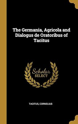 The Germania, Agricola and Dialogus de Oratoribus of Tacitus