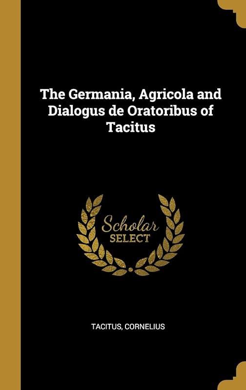 The Germania, Agricola and Dialogus de Oratoribus of Tacitus by Michigan Historical Reprint Series