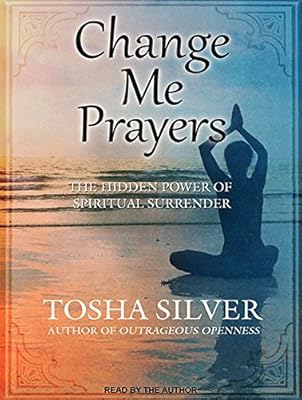 Change Me Prayers: The Hidden Power of Spiritual Surrender