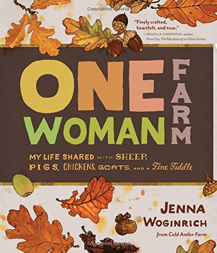 One-Woman Farm: My Life Shared with Sheep, Pigs, Chickens, Goats, and a Fine Fiddle by Jenna Woginrich