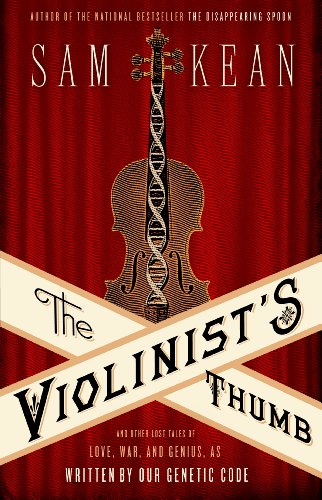 The Violinist's Thumb: And Other Lost Tales of Love, War, and Genius, as Written by Our Genetic Code by Sam Kean