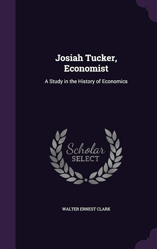 Josiah Tucker, Economist: A Study in the History of Economics by Walter Ernest Clark