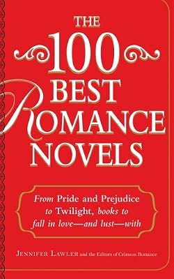 The 100 Best Romance Novels: From Pride and Prejudice to Twilight, Books to Fall in Love - and Lust - With