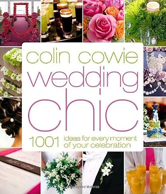 Colin Cowie Wedding Chic: 1,001 Ideas for Every Moment of Your Celebration