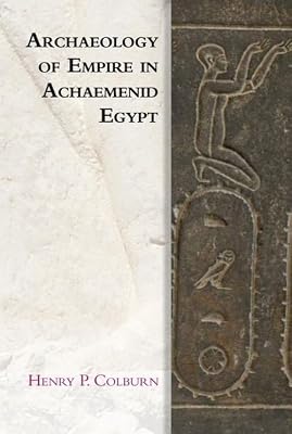 Archaeology of Empire in Achaemenid Egypt (Edinburgh Studies in Ancient Persia)