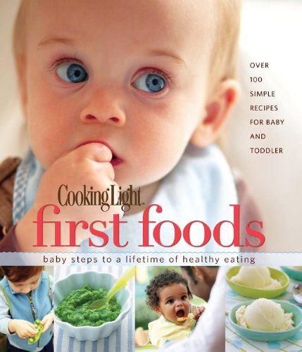 Cooking Light First Foods: Baby Steps to a Lifetime of Healthy Eating by Editors of Cooking Light Magazine