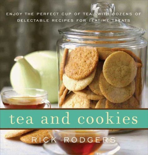 Tea and Cookies: Enjoy the Perfect Cup of Tea--with Dozens of Delectable Recipes for Teatime Treats by Rick Rodgers