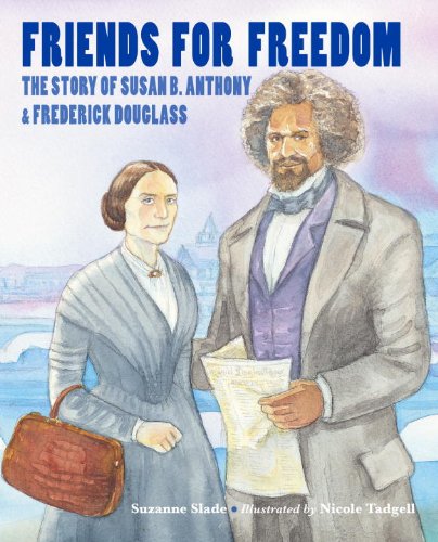 Friends for Freedom: The Story of Susan B. Anthony &amp; Frederick Douglass by Suzanne Slade