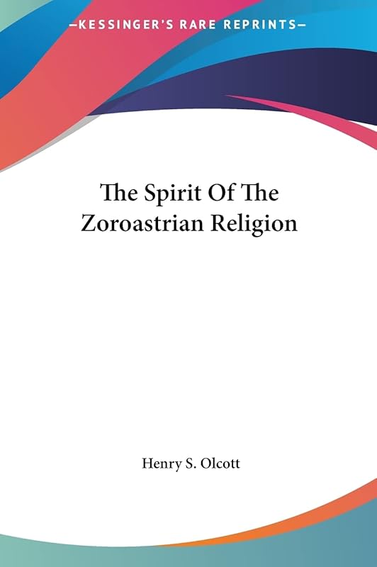 The Spirit Of The Zoroastrian Religion by Henry S Olcott