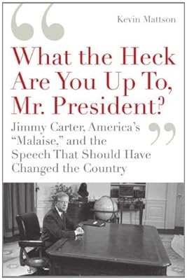 "What the Heck Are You Up To, Mr. President?": Jimmy Carter, America's "Malaise," and the Speech that Should Have Changed the Country