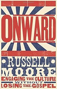 Onward: Engaging the Culture without Losing the Gospel by Russell D. Moore