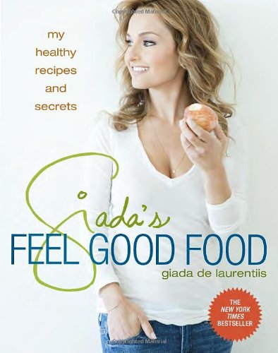 Giada's Feel Good Food: My Healthy Recipes and Secrets by Giada De Laurentiis