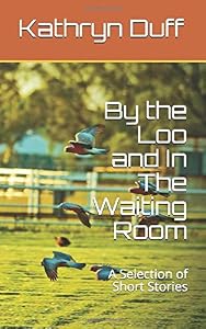 By the Loo and In The Waiting Room: A Selection of Short Stories by Kathryn Duff
