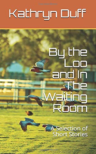 By the Loo and In The Waiting Room: A Selection of Short Stories by Kathryn Duff