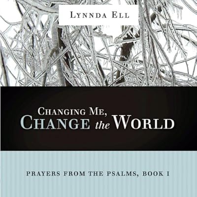 Changing Me, Change the World: Prayers from the Psalms, Book 1