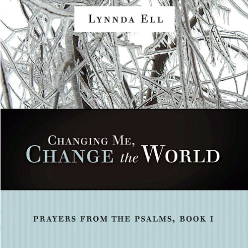 Changing Me, Change the World: Prayers from the Psalms, Book 1 by Lynnda Karen Ell