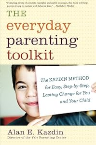 The Everyday Parenting Toolkit: The Kazdin Method for Easy, Step-by-Step, Lasting Change for You and Your Child