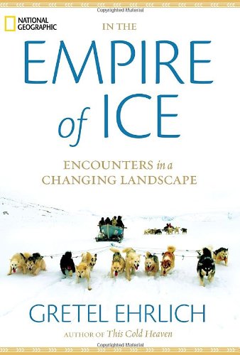 In the Empire of Ice: Encounters in a Changing Landscape by Gretel Ehrlich