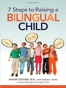 7 Steps to Raising a Bilingual Child by Naomi Steiner MD  ,