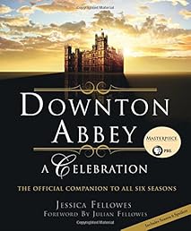 Downton Abbey: A Celebration - The Official Companion to All Six Seasons