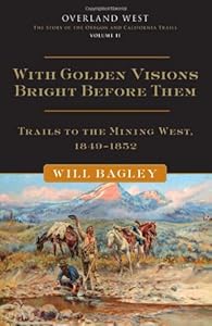With Golden Visions Bright Before Them: Trails to the Mining West, 1849-1852