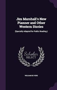 Jim Marshall's New Pianner and Other Western Stories: (Specially Adapted for Public Reading.) by William De Vere