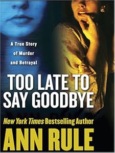 Too Late to Say Goodbye: A True Story of Murder and Betrayal