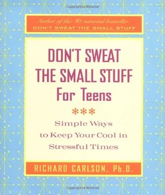 Don't Sweat the Small Stuff for Teens: Simple Ways to Keep Your Cool in Stressful Times