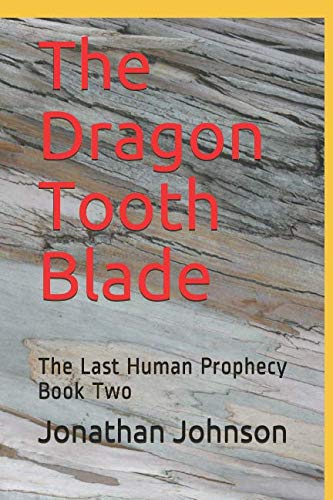 The Dragon Tooth Blade: The Last Human Prophecy Book Two by Jonathan Johnson