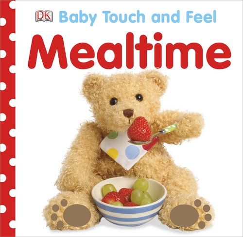 Baby Touch and Feel: Mealtime (BABY TOUCH & FEEL) by DK Publishing