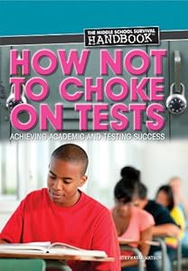 How not to choke on tests : achieving academic and testing success