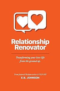 Relationship Renovator: Transforming Your Love Life from the Ground Up by E B Johnson