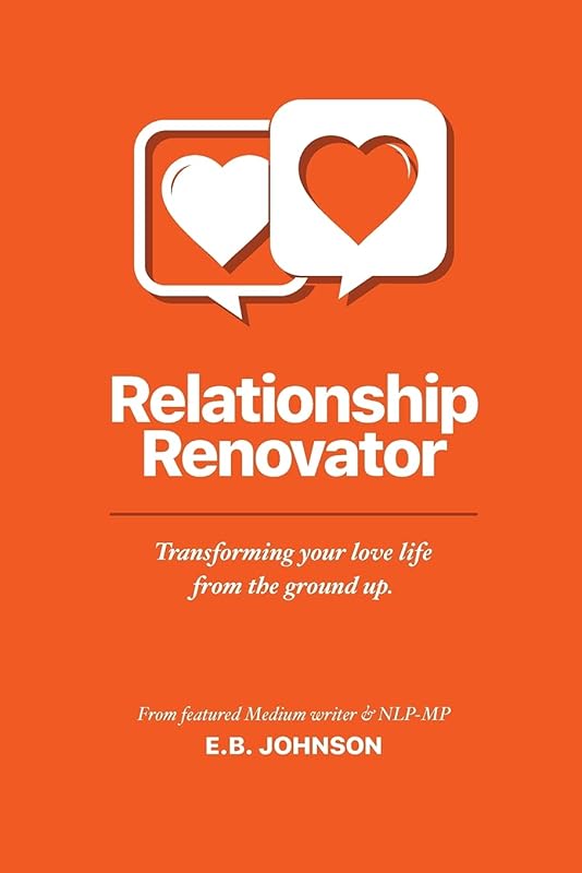 Relationship Renovator: Transforming Your Love Life from the Ground Up by E B Johnson