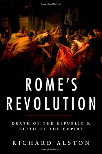 Rome's Revolution: Death of the Republic and Birth of the Empire by Richard Alston