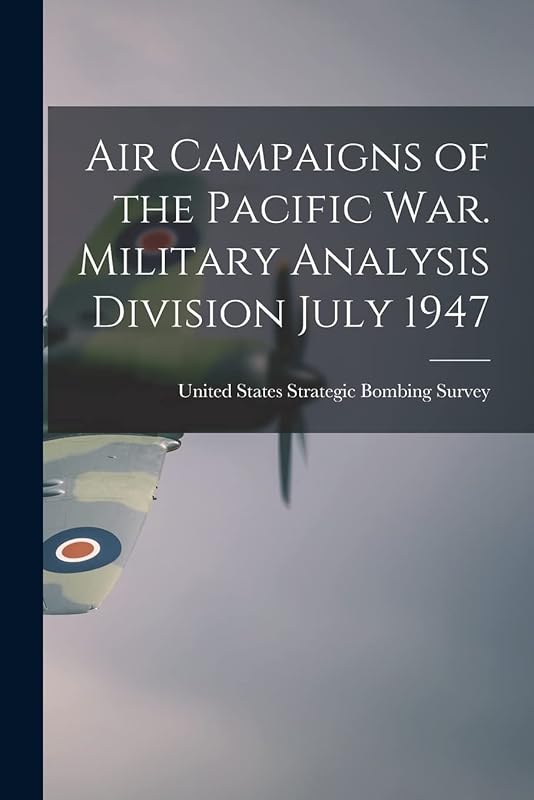 Air Campaigns of the Pacific war. Military Analysis Division July 1947 by United States Strategic Bombing Survey