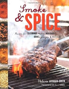 Smoke &amp; Spice: Recipes for Seasonings, Rubs, Marinades, Brines, Glazes &amp; Butters