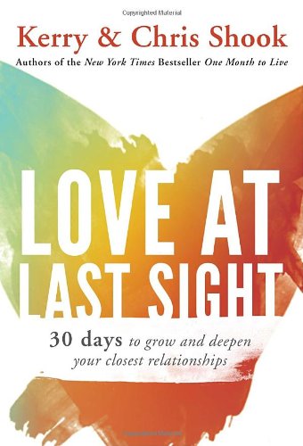 Love at Last Sight: Thirty Days to Grow and Deepen Your Closest Relationships by Kerry Shook