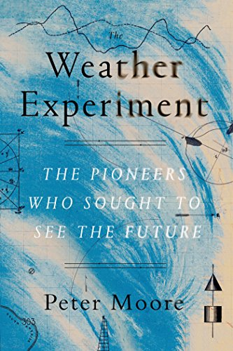 The Weather Experiment: The Pioneers Who Sought to See the Future by Peter Moore