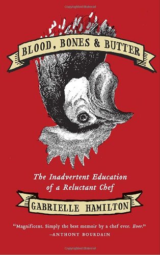 Blood, Bones &amp; Butter: The Inadvertent Education of a Reluctant Chef by Gabrielle Hamilton