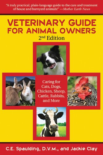 Veterinary Guide for Animal Owners: Caring for Cats, Dogs, Chickens, Sheep, Cattle, Rabbits, and More by C. E. Spaulding