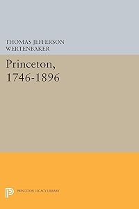 Princeton, 1746-1896 (Princeton Legacy Library) by Thomas Jefferson Wertenbaker